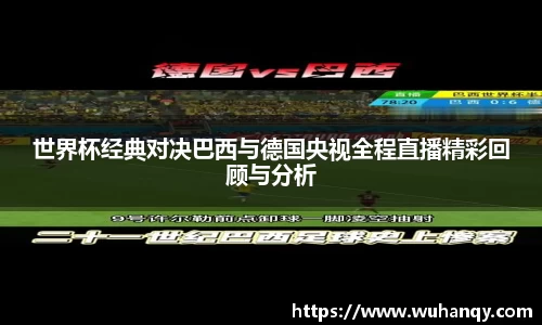 世界杯经典对决巴西与德国央视全程直播精彩回顾与分析